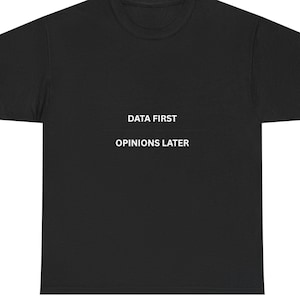 May include: A black short-sleeved t-shirt featuring the white text DATA FIRST centred above the text OPINIONS LATER. The garment has a crew neckline and a standard fit, with the printed text positioned clearly in the centre of the chest area.