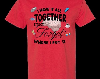 I Just Forgot Where I Put It, Forgetful Shirt, Lost Items Shirt, Forgetful Person Shirt, Confused Person Shirt, No Organization Shirt