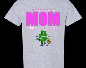 MOM Made Of Money, Made Of Money, Kids Need Money, Money Grows On Trees, MOM, Mother, MOM Shirt, Mother Shirt