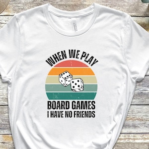 Board Game Shirt Gift, Funny Gaming T-Shirt, Boardgame Lover Shirt, Tabletop Gamer Tee, Game Night T Shirt, When we Plat Board Games Friends