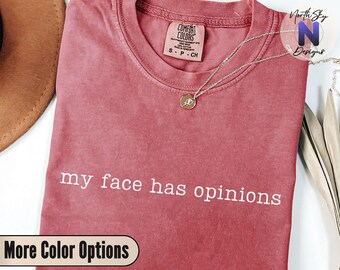Comfort Colors My Face Has Opinions Shirt, Funny Sarcastic Tee, Relatable Humor Shirt, Trendy Gift for Her, Womens Tee, AA37