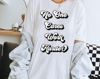 No One Cares Work Harder || inspirational shirt, retro tee, funny shirt, gym shirt, groovy, workout shirt, crossfit, motivational quote