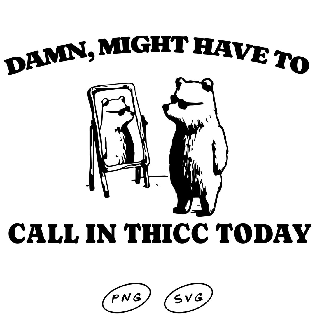 Might Have to Call in Thicc Today, Unisex SVG, Funny T Shirt Design