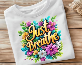 Adem gewoon png Sublimatieontwerp, Motiverende png, Vriendelijkheid png, Positieve bevestigingen png, Altijd genoeg png, Zelfzorg png, Bloemen
