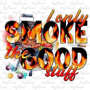 May include: A watercolour illustration of a grill with flames and the text "I only smoke the good stuff".