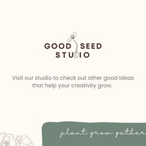 May include: A white card with a green rectangle at the bottom. The card has a logo that says "GOOD SEED STUDIO" with a stylized image of a seed sprouting. The text "Visit our studio to check out other good ideas that help your creativity grow." is below the logo. The green rectangle at the bottom has the text "plant. grow. gather" in white.