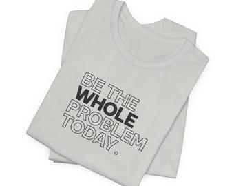 Be The Whole Problem Unisex Jersey Short Sleeve Tee(BlackLogo)