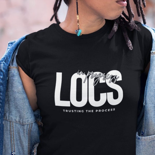 Locs in progress, trust the process, Loc shirt, Loc'd Shirt, Loc'd Tee, Loc'd Clothing, Locs, Sisterlock, Microlocs, Dreads, Dreadlock