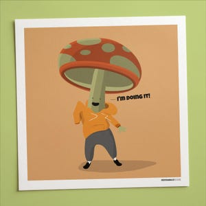 Könnte beinhalten: Eine skurrile Illustration eines Pilzcharakters mit einem orangefarbenen Kapuzenpullover und grauer Hose, mit dem Text "I'm doing it!". Der Pilz hat eine rot-grüne Kappe und ein lächelndes Gesicht. Das Kunstwerk befindet sich auf einem quadratischen Druck.