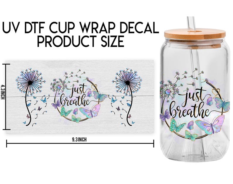 May include: A clear glass tumbler with a bamboo lid and a straw. The tumbler has a decal with a dandelion design and the text "Just Breathe". The decal is 4.3 inches tall and 9.3 inches wide.