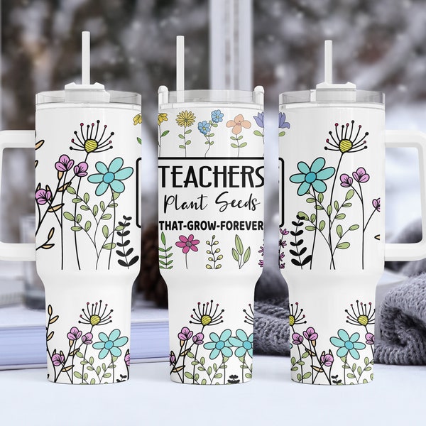 Teachers Plant Seeds That Grow Forever 40oz Quencher Tumbler Wrap Png, Teachers Floral Tumbler Wrap, Teachers Wildflower Sublimation Designs