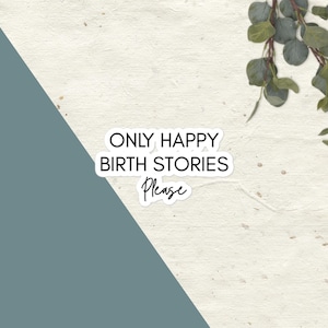 May include: A white sticker with the text "ONLY HAPPY BIRTH STORIES Please" in black script. The sticker is on a textured, off-white background with a teal triangle in the corner and green foliage.