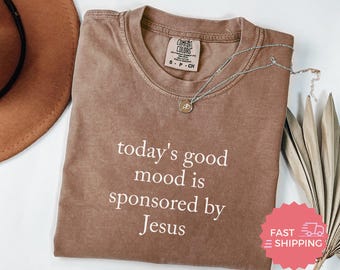 Comfort Colors® Today's Good Mood, Sponsored By Jesus Shirt, Inspirational Shirt, Uplifting Tee, Christian Apparel, Faith Based Clothing
