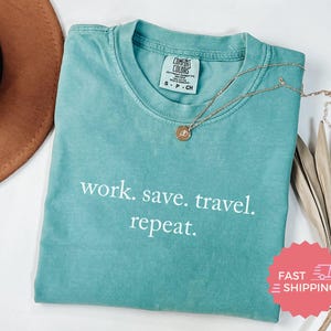 Comfort Colors® Work Save Travel Repeat T-Shirts, Wanderlust Shirts, Adventure T Shirts, Motivational T Shirts, Inspirational Shirts