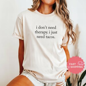 Funny Graphic Tee, I Don't Need Therapy I Just Need Tacos Shirt, Humorous Quote T-Shirt, Fast Shipping, Casual Wear Top