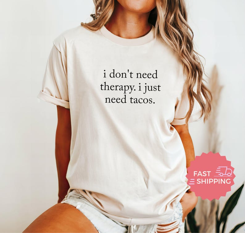 Funny Graphic Tee, I Don't Need Therapy I Just Need Tacos Shirt, Humorous Quote T-Shirt, Fast Shipping, Casual Wear Top