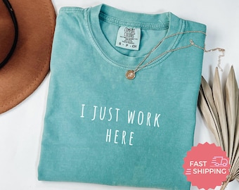 Magliette Comfort Colors® "I Just Work Here", divertenti magliette da ufficio, sarcastiche magliette da lavoro, magliette per dipendenti, regalo per colleghi