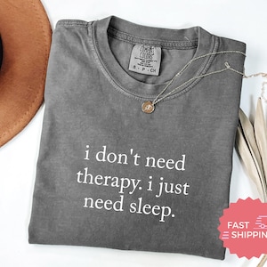 Comfort Colors® Funny Quote Sleep T-Shirt, I Don&#39;t Need Therapy Just Need Sleep, Womens Casual Tee, Gift for Sleep Lovers, Sleep Humor Shirt