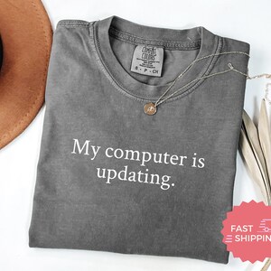 Comfort Colors® My Computer Is Updating, Funny Work Shirt, Tech Humor T-Shirt, Programmer IT Office Tee Gift