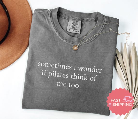 Comfort Colors® Sometimes I Wonder If Pilates Think of Me Too