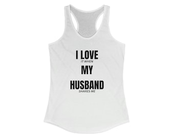 I Love It When My Husband Shares Me Racerback Tank