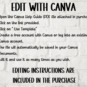 May include: White brick wall background with black text instructions for editing a Canva template. The text reads: "EDIT WITH CANVA 1. Open the Canva Help Guide (PDF file attached in purchase) 2. Click on the link provided. 3. Click on "Use Template" 4. Create a free account with Canva or log into an existing Canva account. 5. The file will automatically be saved in your Canva Documents. 6. Edit it and use it as many times as you wish. EDITING INSTRUCTIONS ARE INCLUDED IN THE PURCHASE"