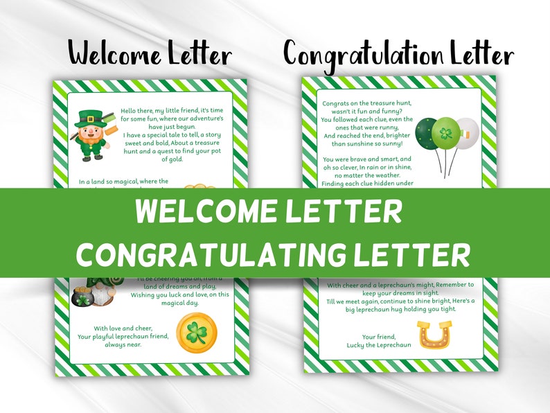 May include: Two printable letters with a green and white striped background. The first letter is a welcome letter with a cartoon leprechaun and the text "Hello there, my little friend, it's time for some fun, where our adventure's have just begun. I have a special tale to tell, a story sweet and bold, About a treasure hunt and a quest to find your pot of gold. In a land so magical, where the". The second letter is a congratulation letter with balloons and the text "Congrats on the treasure hunt, wasn't it fun and funny? You followed each clue, even the ones that were runny And reached the end, brighter than sunshine so sunny! You were brave and smart, and oh so clever, In rain or in shine, no matter the weather Finding each clue hidden under".