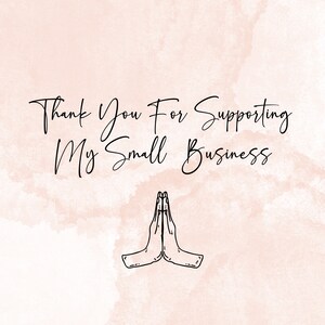 May include: A digital art print with a pink watercolour background. The text reads "Thank You For Supporting My Small Business" in elegant script. Below the text is a line drawing of hands in a prayer position.