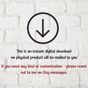 May include: A white brick wall with a black arrow pointing down in a circle. The text "This is an instant digital download no physical product will be mailed to you" is below the arrow. The text "If you need any kind of customization - please reach out to me on Etsy messages." is below the first text.