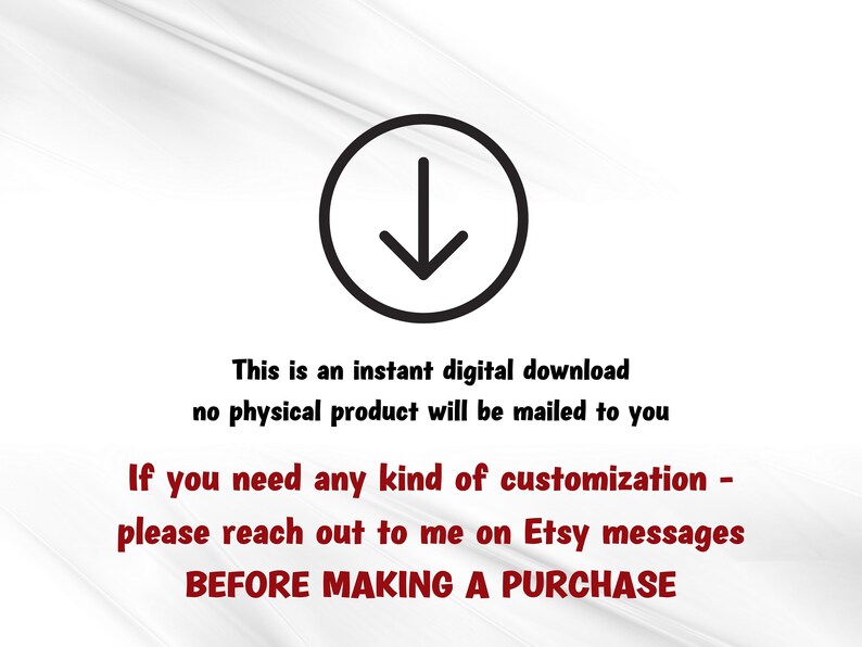 May include: A black and white downward arrow icon in a circle. Text below the icon reads: "This is an instant digital download no physical product will be mailed to you If you need any kind of customization - please reach out to me on Etsy messages BEFORE MAKING A PURCHASE"