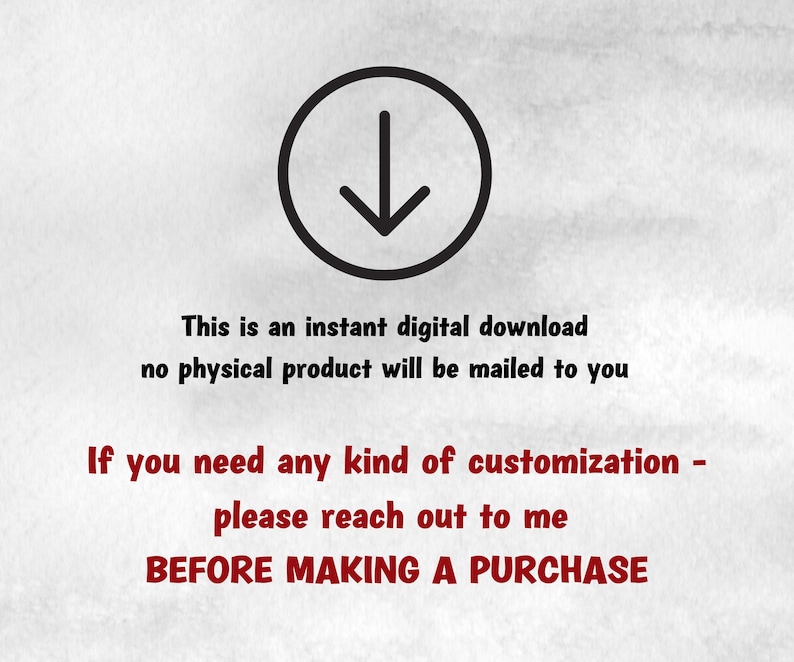 May include: A digital download graphic with a black arrow pointing down inside a black circle. The text reads: "This is an instant digital download no physical product will be mailed to you. If you need any kind of customization - please reach out to me BEFORE MAKING A PURCHASE."