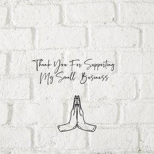 May include: White brick wall background with the text "Thank You For Supporting My Small Business" and a black and white illustration of two hands clasped together in a prayer position.