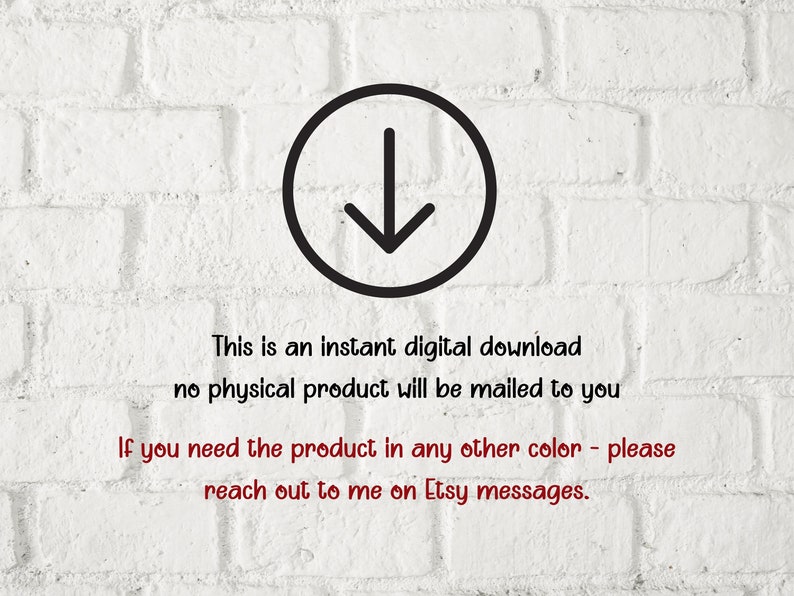 Pode incluir: Uma parede de tijolo branco com uma seta preta apontando para baixo. O texto "This is an instant digital download no physical product will be mailed to you If you need the product in any other color - please reach out to me on Etsy messages." est&aacute; escrito em preto.