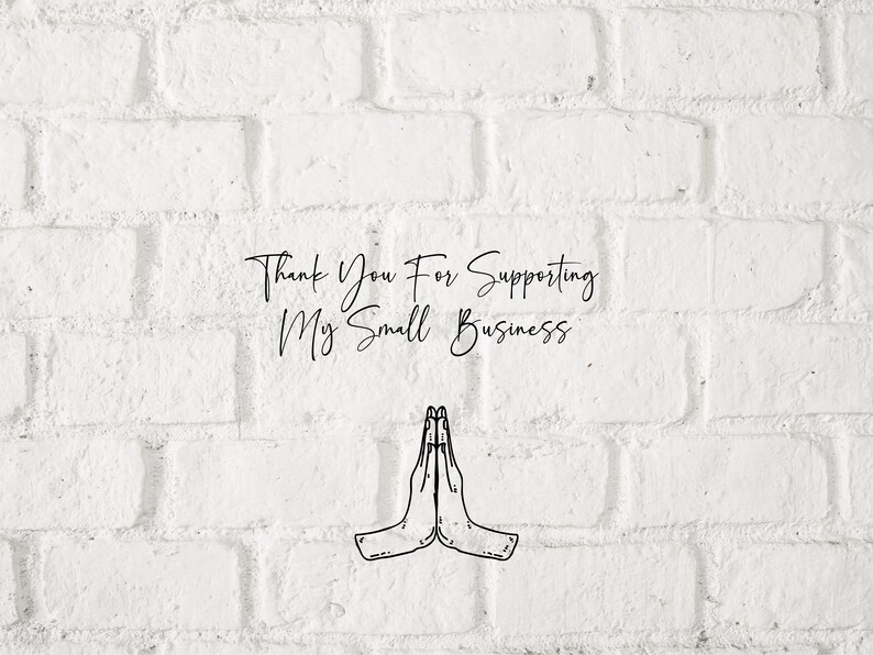 May include: A white brick wall with the text "Thank You For Supporting My Small Business." in black cursive writing. Below the text is a black and white illustration of two hands clasped together in a prayer position.