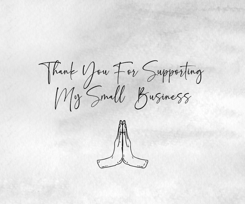 May include: A digitally created image with a watercolor-style background. The text "Thank You For Supporting My Small Business" is written in elegant script. Below the text is a line drawing of two hands in a prayer position.