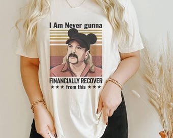 I Am Never Going To Financially Recover From This Tee | Disneyland Dad Shirt Joe Exotic Shirt, Men Shirts, Tiger King, Family Tees