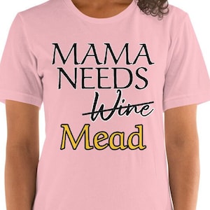 Mama Needs Mead T-Shirt | Mead T-Shirt | Wine Mom | Mead Mom