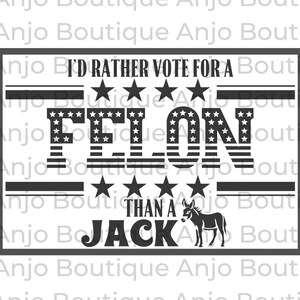 Trump SVG 2024 I'd Rather Vote For A Felon Than A Jackass Trump 2024 Felon SVG PDF and more Digital Cut Cricut Silhouette Cameo Hat Patch