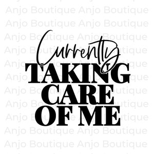 Currently Taking Care of Me, Motivational saying, Encouragement SVG PNG PDF and more | Silhouette Cricut cutting Ready Instant Download