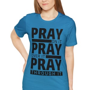 Pray Shirt, Prayer Shirt, Pray Over It Pray Through It Pray On It Shirt, Christian Shirt, Christian Gifts, Faith Shirt, Christian Tees