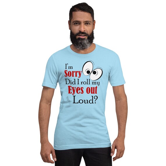 Sarcastic gift, Roll my eyes out loud t-shirt, sarcastic tee, Graphic tee, funny shirt, gift for her