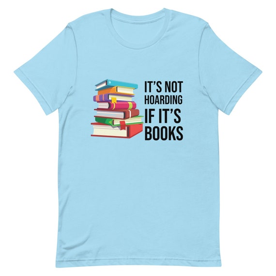 Hoarding t-shirt,  librarian shirt, book lover tee, gift for her, gift for him, literature t shirt