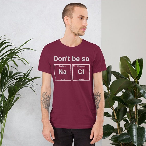 Graphic tee, Chemistry shirt, Don't be so Salty t-shirt, Science teacher shirt, Elements tee, science teacher gift