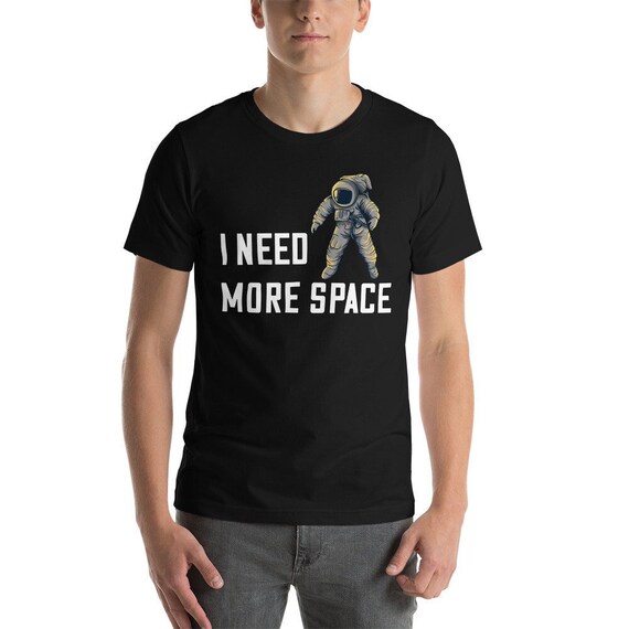 Graphic tee, I need more space t-shirt, space, gift for her, gift for him, funny tee