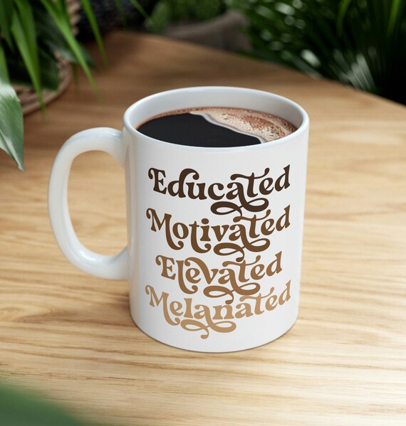 Educated Motivated Elevated Melanated cup, Empowering Women of Color mug, Inspirational mug