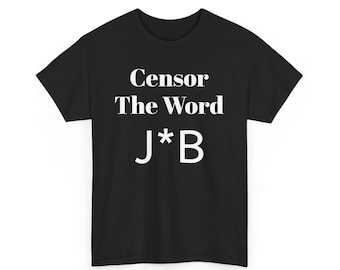 May include: Black t-shirt with the white text "Censor The Word J*B". The shirt has a crew neck and short sleeves. The text is centered on the front of the shirt.
