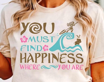 You Must Find Happiness Where You Are Shirt, Moana Quote, WDW Disneyland Magic Kingdom Tee, Matching Family Trip, Disney Moana Shirts