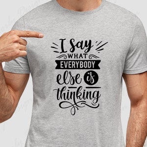I Say What Everybody Else is Thinking SVG-Jpg-Png-Eps Digital Files- For Digital Laser Printing,Cricut,DIY Projects ,Stickers,Funny Quote