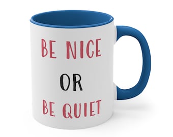 Funny Mug for Coffee Mug for Gift for Her Mug with Text Printed Mug for Friend Message Mug Be Nice or Be Quiet Mug for Be Nice Mug