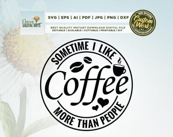 May include: Black and white digital design with the text "Sometime I like coffee more than people" in a circular design. Includes coffee beans, a heart, and a coffee cup. The image also includes the text "SVG | EPS | AI | PDF | JPG | PNG | DXF".
